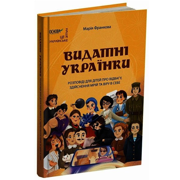 Видатні українки. Розповіді для дітей про відвагу, здійснення мрій та віру в себе
